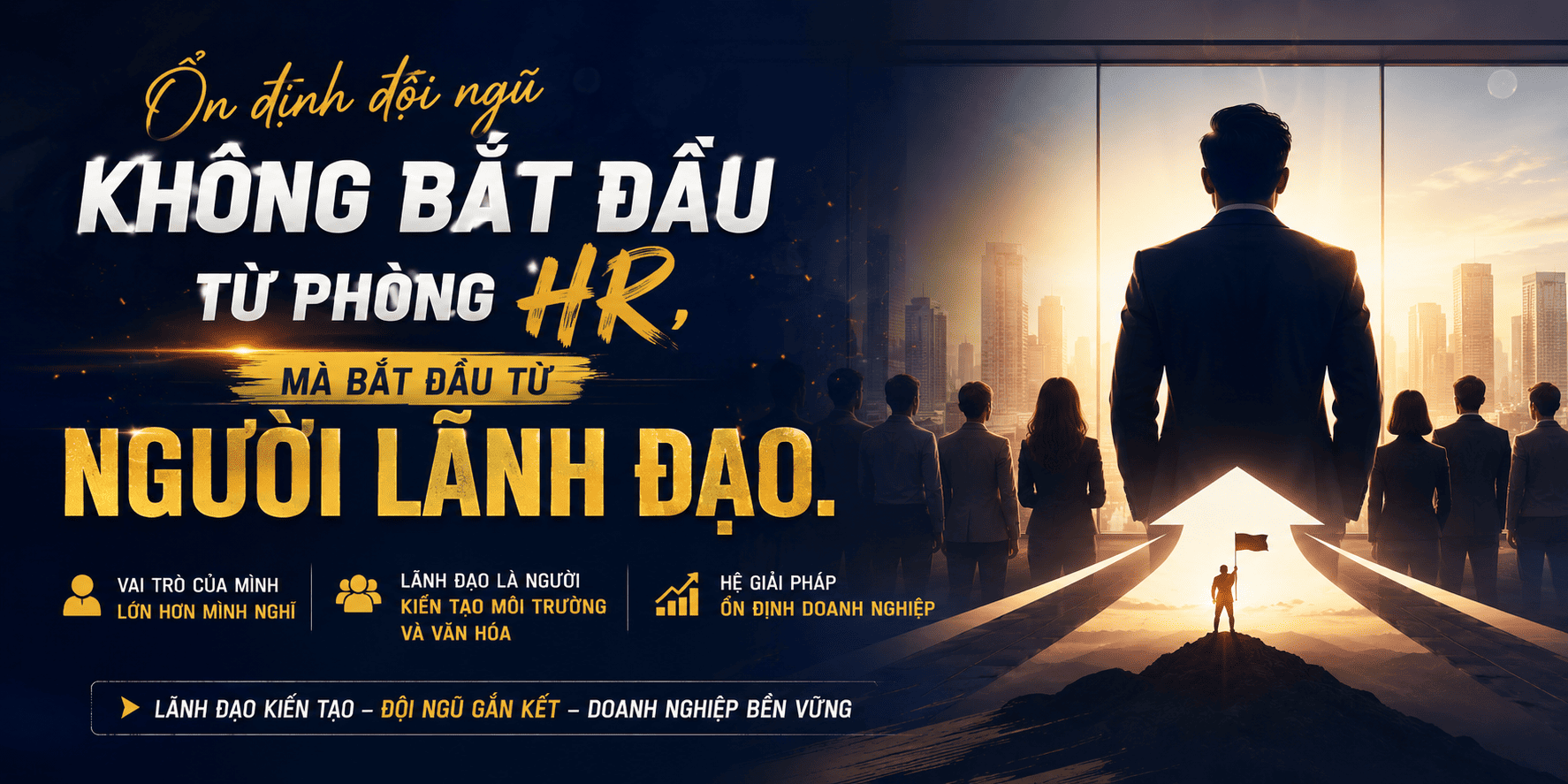 ỔN ĐỊNH ĐỘI NGŨ KHÔNG BẮT ĐẦU TỪ PHÒNG HR, MÀ BẮT ĐẦU TỪ NGƯỜI LÃNH ĐẠO
